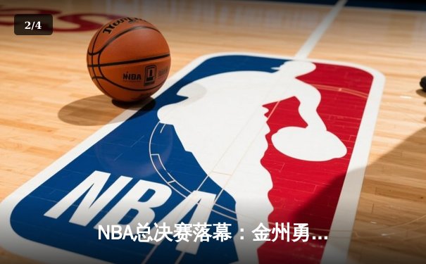 NBA总决赛落幕：金州勇士以4比2击败波士顿凯尔特人，历史性夺冠 - 2