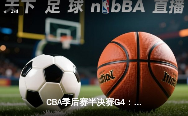 CBA季后赛半决赛G4：辽宁本钢加时险胜广东宏远，赵继伟37分导演逆转好戏 - 2