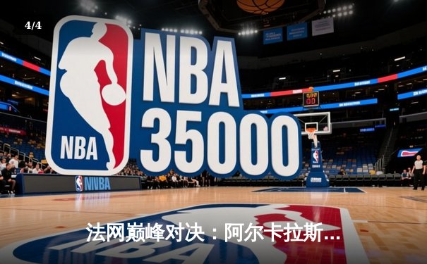 法网巅峰对决：阿尔卡拉斯鏖战五盘险胜卫冕冠军 上演青春风暴 - 4