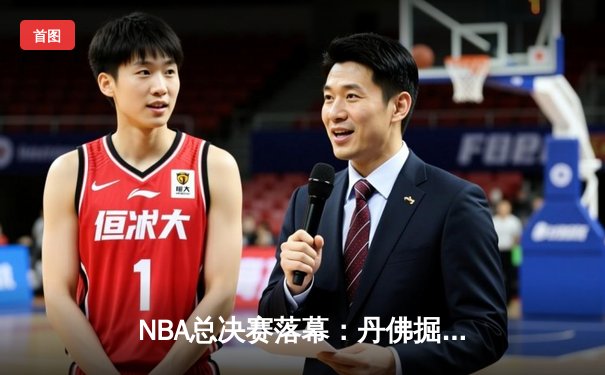 NBA总决赛落幕：丹佛掘金4-1力克迈阿密热火，约基奇荣膺FMVP