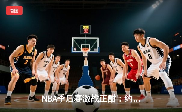 NBA季后赛激战正酣：约基奇三双统治内线，掘金主场力克森林狼扳平系列赛