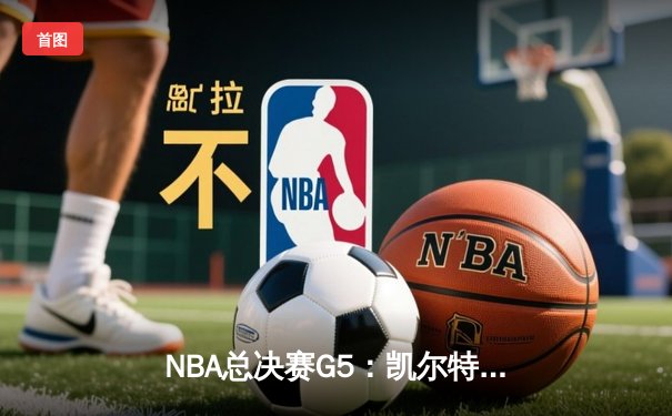 NBA总决赛G5：凯尔特人险胜勇士扳回一城，塔图姆26+10+6统治关键局