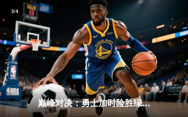 巅峰对决：勇士加时险胜绿军，库里43分创赛季新高 - 3